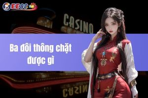 Ba đôi thông chặt được gì trong game bài để thắng lớn?