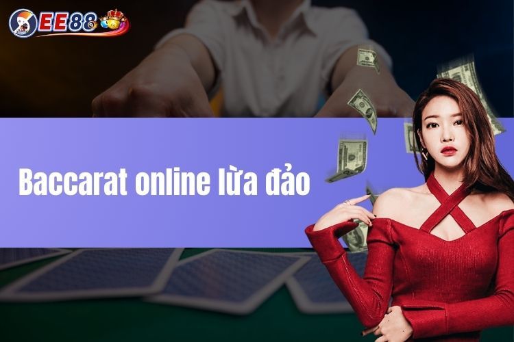 Baccarat online lừa đảo? Khám phá nguyên nhân và câu trả lời