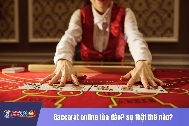 Baccarat online lừa đảo? sự thật thế nào?