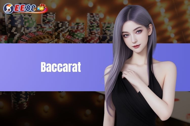 Baccarat - Tựa Game Bài Phong Thần Số Một Tại EE88