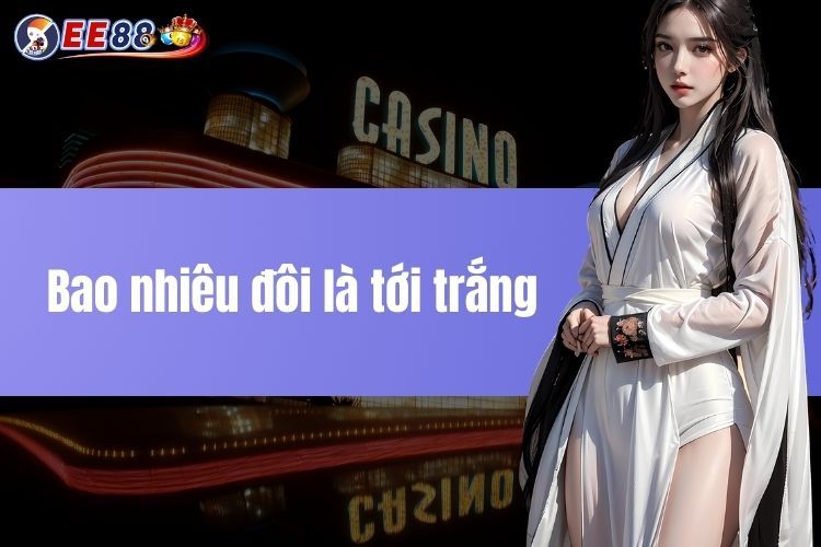 Bao nhiêu đôi là tới trắng - Chiến thuật chơi từ cao thủ