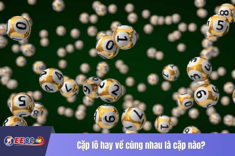 Cặp lô hay về cùng nhau là cặp nào?