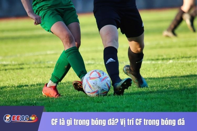 CF là gì trong bóng đá? Vị trí CF trong bóng đá