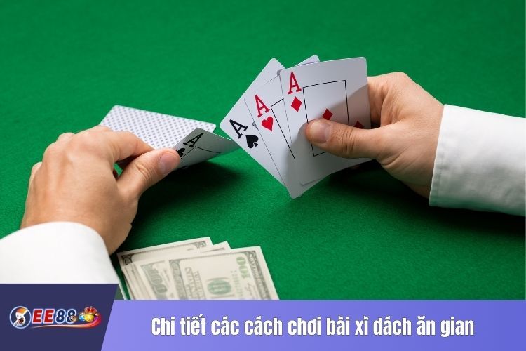 Chi tiết các cách chơi bài xì dách ăn gian hiệu quả nhất