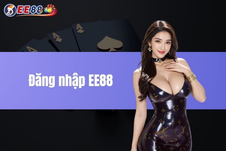 Đăng Nhập EE88 Thành Công Ngay Lần Đầu Chỉ Trong 1 Phút