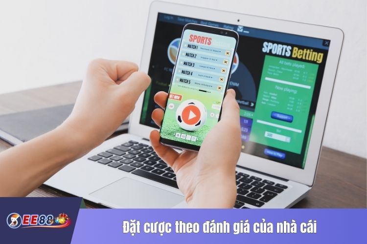 Đặt cược theo đánh giá của nhà cái