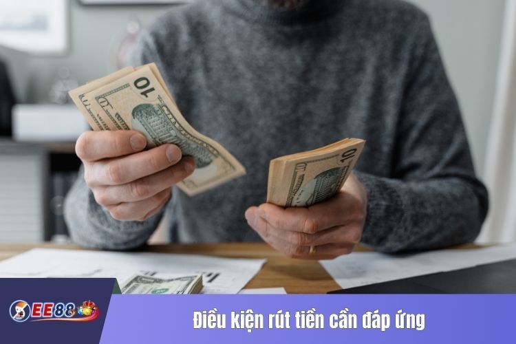 Điều kiện rút tiền cần đáp ứng