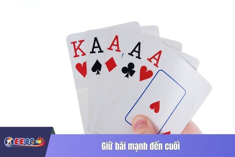 Giữ bài mạnh đến cuối