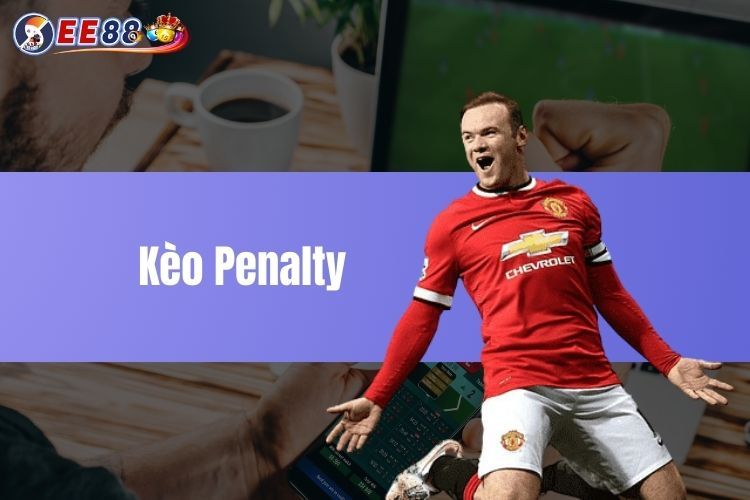 Kèo Penalty - Thể loại cá cược hấp dẫn nhất năm 2024