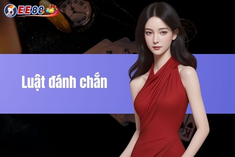 Luật đánh chắn trong game bài: Những điều cần biết