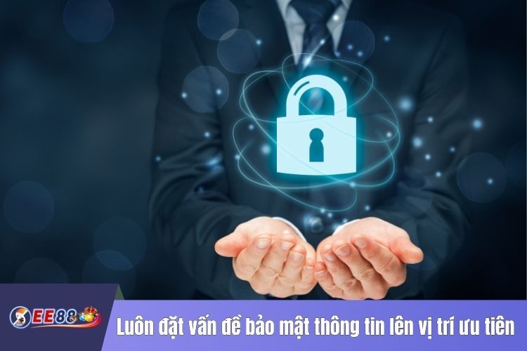 Luôn đặt vấn đề bảo mật thông tin lên vị trí ưu tiên