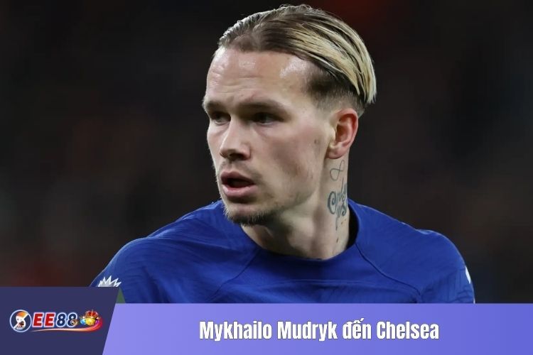 Mykhailo Mudryk đến Chelsea