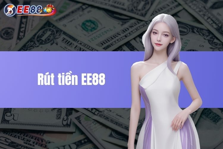 Rút Tiền EE88 - Hướng Dẫn Chi Tiết Cho Anh Em Tân Binh