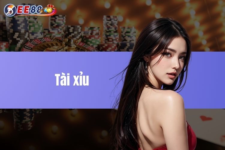 Tài xỉu EE88 - Tổng hợp các mẹo chơi hiệu quả nhất hiện nay