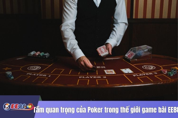 Tầm quan trọng của Poker trong thế giới game bài EE88