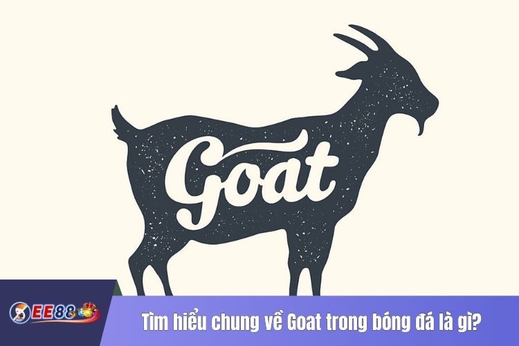 Tìm hiểu chung về Goat trong bóng đá là gì?