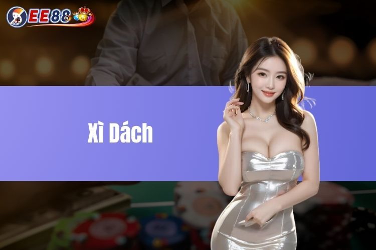 Xì Dách - Bí kíp phá đảo tựa game thú vị tại sân chơi EE88