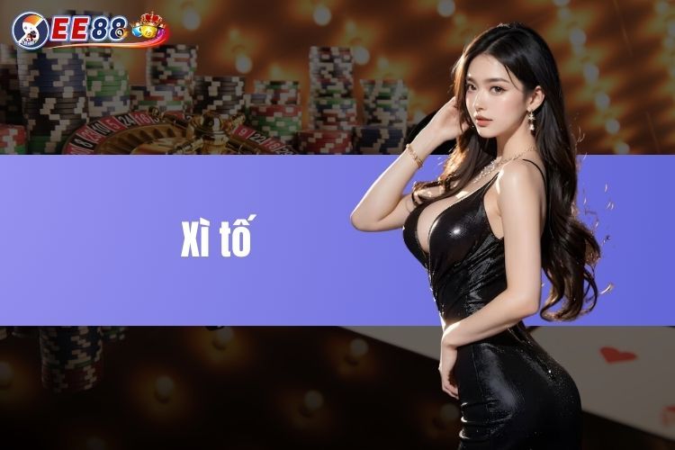 Xì Tố Là Gì? Bí Quyết Chơi Xì Tố Hiệu Quả Tại EE88